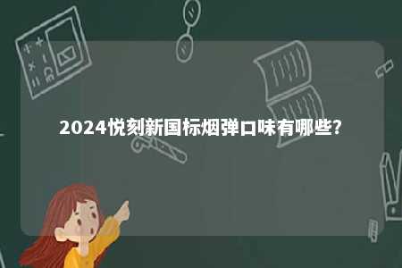 2024悦刻新国标烟弹口味有哪些？ 
